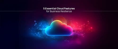 Beyond Scaling: 5 Essential Cloud Features Driving Business Resilience